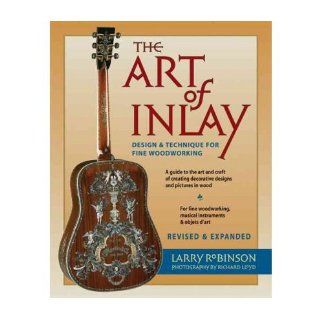 The Art of Inlay: Design and Technique for Fine Woodworking (Paperback)   Common: Photographs by Richard Lloyd By (author) Larry Robinson: 0884484201708: Books