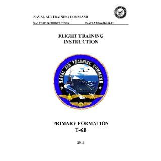 CNATRA P 766 T 6B Primary Formation FLIGHT TRAINING INSTRUCTION 2011: NAVAL AIR TRAINING COMMAND: Books
