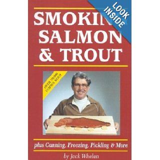 Smoking Salmon and Trout: Plus Canning, Freezing, Pickling and More: Jack Whelan: 9781550173024: Books