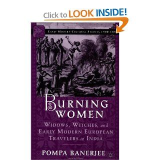 Burning Women: Widows, Witches, and Early Modern European Travelers in India: Pompa Banerjee: 9781403960184: Books