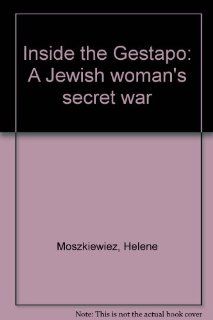Inside the Gestapo: A Jewish woman's secret war: Helene Moszkiewiez: 9780771598333: Books