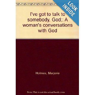 I've got to talk to somebody, God;: A woman's conversations with God: Marjorie Holmes: Books