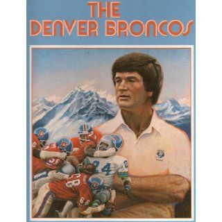 The Denver Broncos 1982 (Official 1982 Year Book, VOL 1): The Denver Broncos, George McFadden, Barry Staver and Rod Hanna: Books