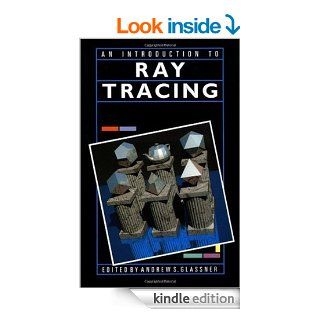An Introduction to Ray tracing (The Morgan Kaufmann Series in Computer Graphics) eBook: Eric Haines, Pat Hanrahan, Robert L. Cook, James Arvo, David Kirk, Paul S. Heckbert, Andrew S. Glassner: Kindle Store