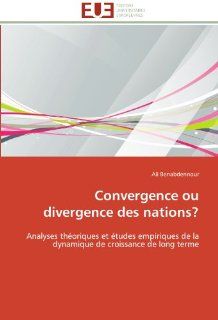 Convergence ou divergence des nations?: Analyses thoriques et tudes empiriques de la dynamique de croissance de long terme (French Edition): Ali Benabdennour: 9786131527371: Books