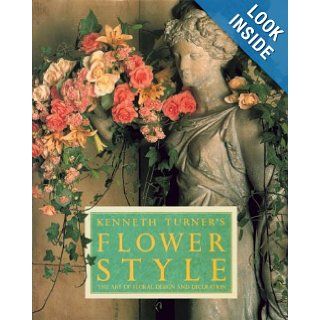 Kenneth Turner's Flower Style: The Art of Floral Design and Decoration: Kenneth Turner: 9780802114792: Books