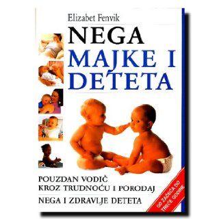 Nega majke i deteta : pouzdan vodic kroz trudnocu i porodjaj : nega i zdravlje deteta od zaceca do trece godine: Elizabet Fenvik: 9788684213015: Books
