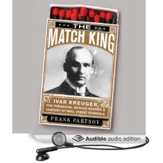 The Match King: Ivar Kreuger, the Financial Genius Behind a Century of Wall Street Scandals (Audible Audio Edition): Frank Partnoy, L. J. Ganser: Books