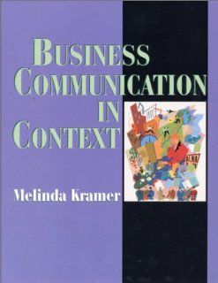 Business Communication in Context: Principles and Practice (9780134843612): Melinda Kramer: Books