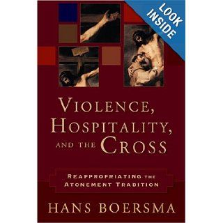 Violence, Hospitality, and the Cross: Reappropriating the Atonement Tradition: Hans Boersma: 9780801027208: Books
