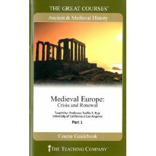 Medieval Europe: Crisis and Renewal, Parts 1 and 2 (The Great Courses) (Course #861): University of California  Los Angeles Professor Teofilo F. Ruiz: Books