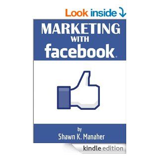 Marketing with Facebook   Your Guide to Facebook Marketing eBook: Shawn Manaher: Kindle Store