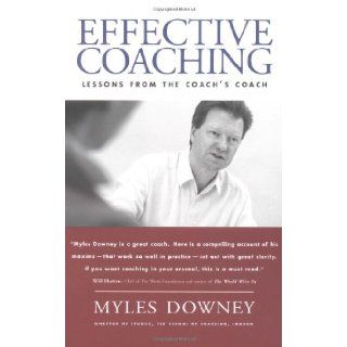 Effective Coaching: Lessons from the Coach's Coach: Myles Downey: 9781587991721: Books