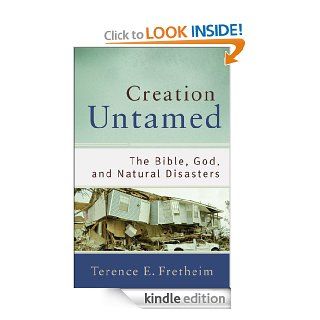 Creation Untamed (): The Bible, God, and Natural Disasters (Theological Explorations for the Church Catholic) eBook: Terence E. Fretheim: Kindle Store