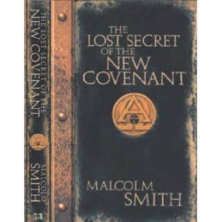The Lost Secret of the New Covenant: Malcolm Smith: 9781577944959: Books