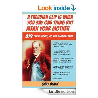 A Freudian Slip Is When You Say One Thing but Mean Your Mother: 879 Funny, Funky, Hip, and Hilarious Puns eBook: Gary Blake: Kindle Store