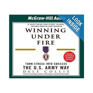 Winning Under Fire: Turn Stress into Success the U.S. Army Way: Dale Collie: 9781932378658: Books