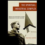 Spiritual Industrial Complex  Americas Religious Battle Against Communism in the Early Cold War