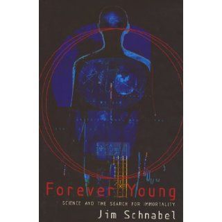 Forever young: Science and the search for immortality: Jim Schnabel: 9780747537045: Books