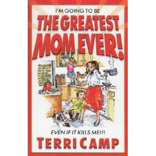I'm Going to Be the Greatest Mom Ever: Terri Camp: 9781929125081: Books
