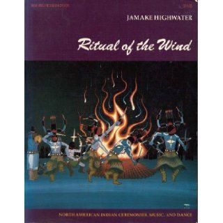 Ritual of the Wind: North American Indian Ceremonies, Music, and Dance: Jamake Highwater: 9780912383026: Books