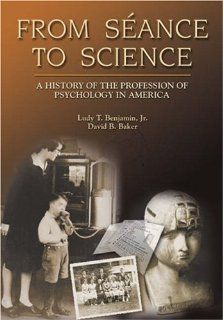 From Seance to Science: A History of the Profession of Psychology in America (9780155042643): Ludy T. Benjamin, David Baker: Books