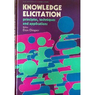 Knowledge elicitation Principles, techniques, and applications (Ellis Horwood books in information technology) D. Diaper 9780470214107 Books