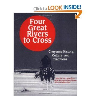 Four Great Rivers to Cross: Cheyenne History, Culture, and Traditions (9781563084713): Patrick M. Mendoza, Ann Strange Owl Raben, Nico Strange Owl: Books