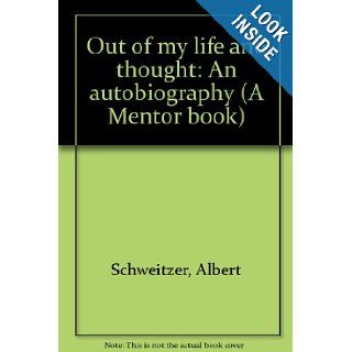Out of my life and thought: An autobiography (A Mentor book): Albert Schweitzer: Books