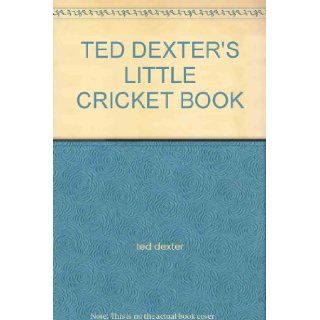 TED DEXTER'S LITTLE CRICKET BOOK: TED DEXTER: Books
