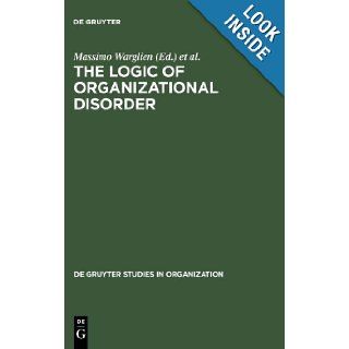 The Logic of Organizational Disorder (Special Research Unit 227  Prevention and Intervention in Ch): Massimo Warglien, Michael Masuch: 9783110137071: Books