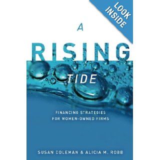 A Rising Tide: Financing Strategies for Women Owned Firms: Susan Coleman, Alicia Robb: 9780804773065: Books