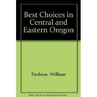 Best Choices in Central and Eastern Oregon (Gable & Gray Publishing "best choice series"): William Faubion: 9780961583354: Books