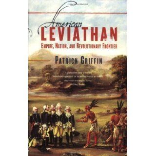 American Leviathan: Empire, Nation, and Revolutionary Frontier Reprint Edition by Griffin, Patrick [2008]: Books