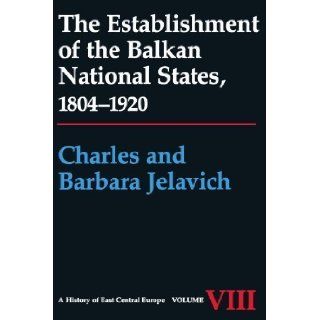 The Establishment Of The Balkan National States, 1804 1920 (History of East Central Europe) by Jelavich, Charles [2011]: Books