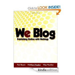 We Blog: Publishing Online with Weblogs eBook: Paul Bausch, Matthew Haughey, Meg Hourihan: Kindle Store