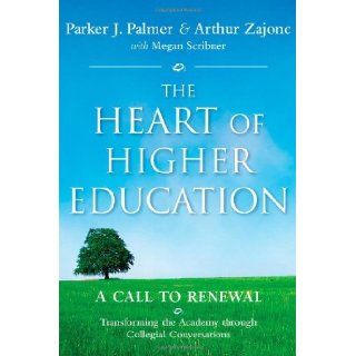 The Heart of Higher Education: A Call to Renewal [Hardcover] [2010] (Author) Parker J. Palmer, Arthur Zajonc, Megan Scribner, Mark Nepo: Books