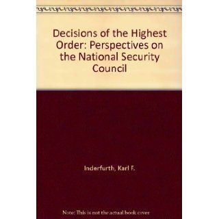 Decisions of the Highest Order: Perspectives on the National Security Council: Karl F. Inderfurth, Loch K. Johnson: 9780534093426: Books