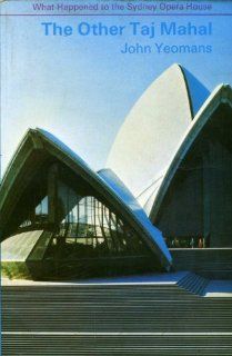 The other Taj Mahal: What happened to the Sydney Opera House: John Yeomans: 9780582712096: Books