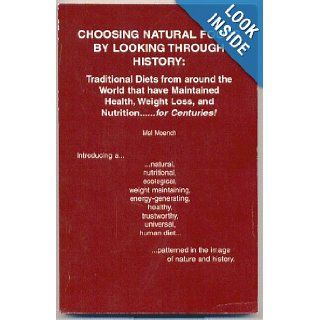 Choosing Natural Foods by Looking Through History: Traditional Diets from around the World that have Maintained Health, Weight Loss, and Nutrition..for Centuries!: Mel Moench: 9780967371191: Books