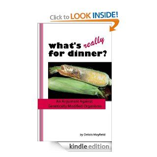 What's Really For Dinner? An Argument Against Genetically Modified Organisms eBook: Delois Mayfield: Kindle Store