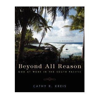 Beyond All Reason God at Work in the South Pacific (Paperback)   Common By (author) Cathy R Kreis 0884754157124 Books