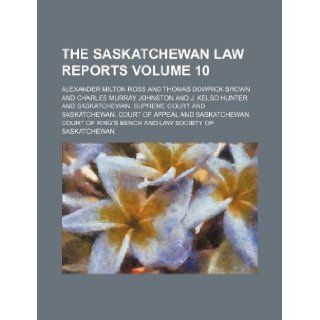 The Saskatchewan law reports Volume 10 Alexander Milton Ross 9781130951745 Books