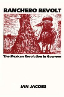 Ranchero Revolt: The Mexican Revolution in Guerrero (Texas Pan American Series): Ian Jacobs: 9780292741195: Books