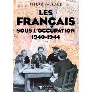 Les Francais sous l'Occupation, 1940 1944 (French Edition): Pierre Vallaud: 9782857047544: Books