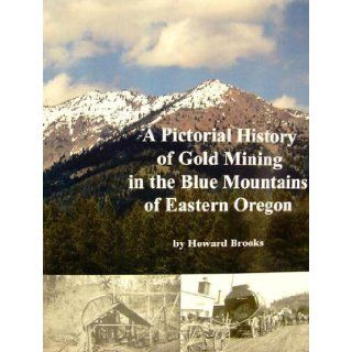 A Pictorial History of Gold Mining in the Blue Mountains of Eastern Oregon: Books