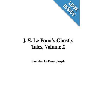 J. S. Le Fanu's Ghostly Tales, Volume 2: Joseph Sheridan Le Fanu: 9781421971445: Books