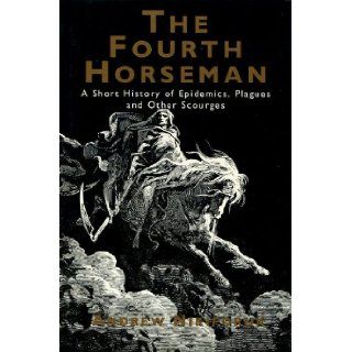 The Fourth Horseman: Short History of Epidemics, Plagues and Other Scourges: Andrew Nikiforuk: 9781857020519: Books