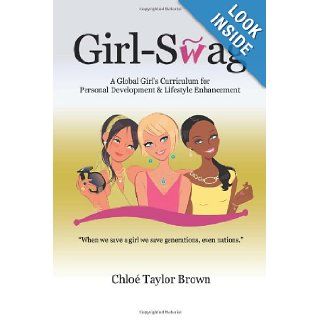 Girl Swag: A Global Girl's Curriculum for Personal Development & Lifestyle Enhancement: Chlo Taylor Brown: 9781481747936: Books
