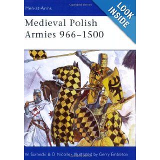 Medieval Polish Armies 966 1500 (Men at Arms): David Nicolle, Witold Sarnecki, Gerry Embleton: 9781846030147: Books